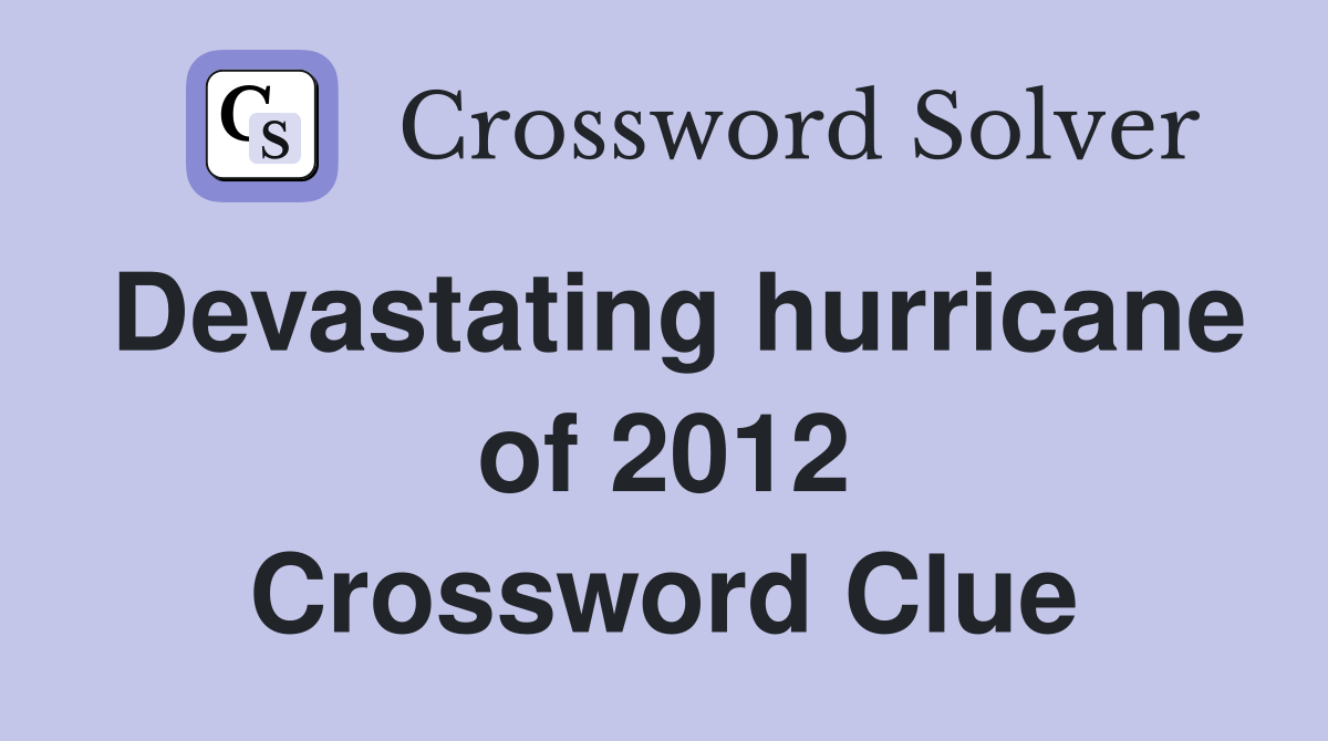 Devastating hurricane of 2012 Crossword Clue Answers Crossword Solver